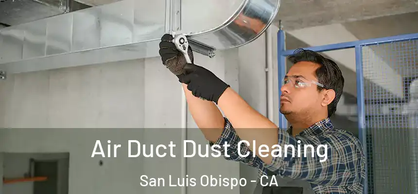 Air Duct Dust Cleaning San Luis Obispo - CA