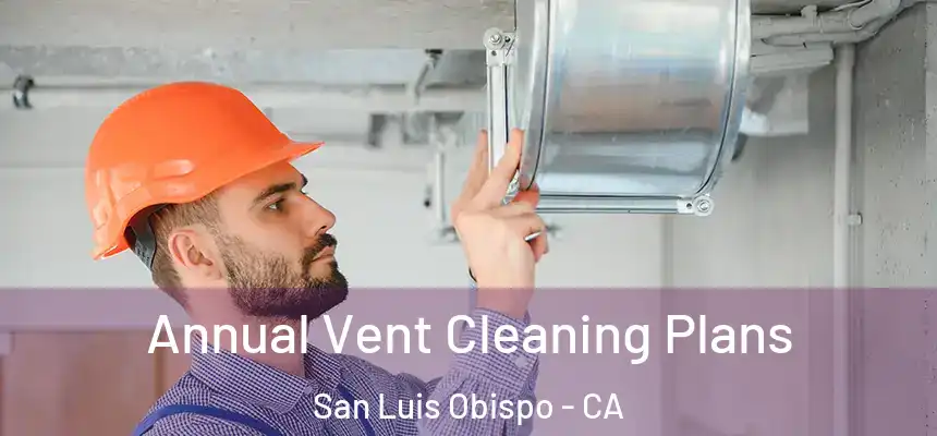  Annual Vent Cleaning Plans San Luis Obispo - CA