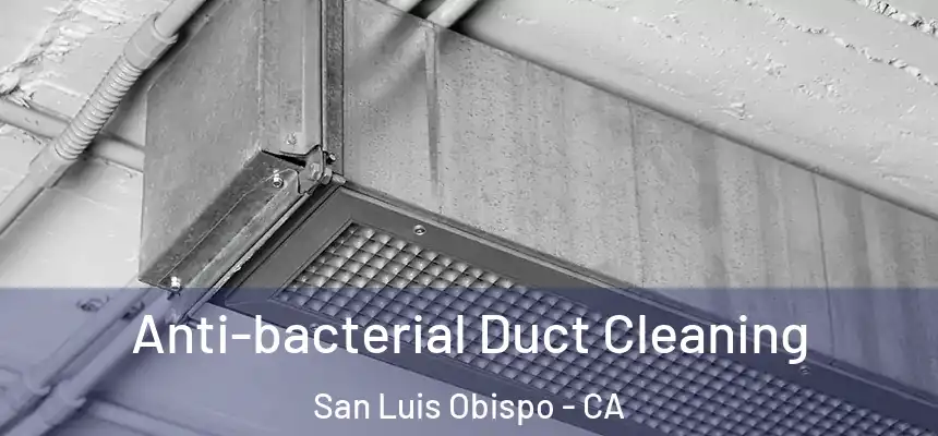 Anti-bacterial Duct Cleaning San Luis Obispo - CA