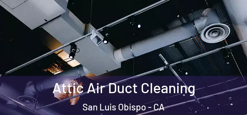 Attic Air Duct Cleaning San Luis Obispo - CA