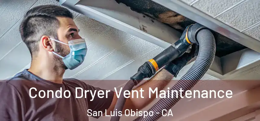  Condo Dryer Vent Maintenance San Luis Obispo - CA