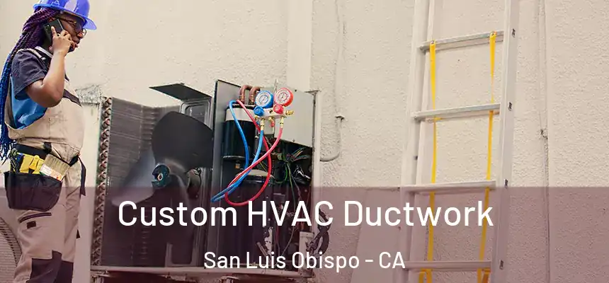  Custom HVAC Ductwork San Luis Obispo - CA