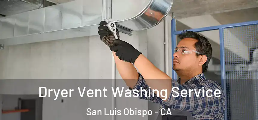 Dryer Vent Washing Service San Luis Obispo - CA
