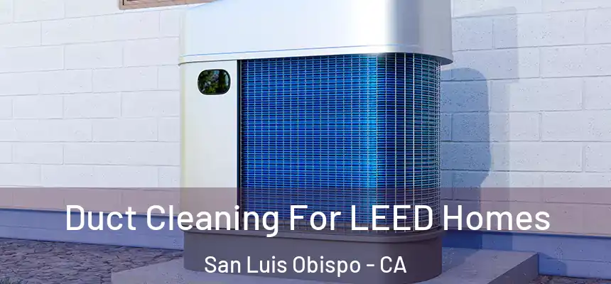 Duct Cleaning For LEED Homes San Luis Obispo - CA
