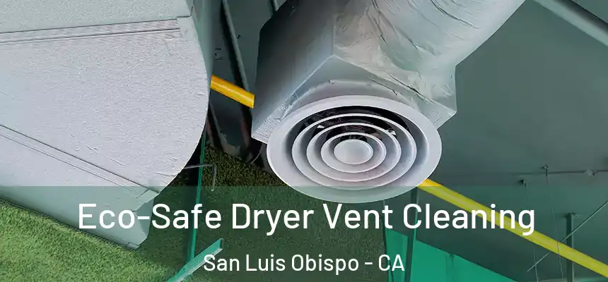 Eco-Safe Dryer Vent Cleaning San Luis Obispo - CA