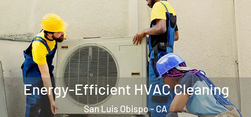  Energy-Efficient HVAC Cleaning San Luis Obispo - CA