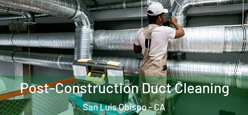  Post-Construction Duct Cleaning San Luis Obispo - CA