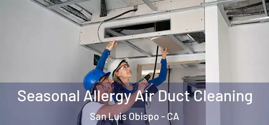 Seasonal Allergy Air Duct Cleaning San Luis Obispo - CA
