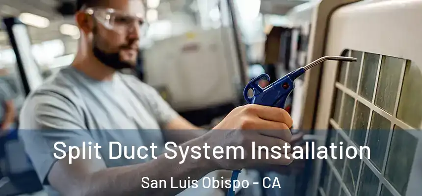 Split Duct System Installation San Luis Obispo - CA