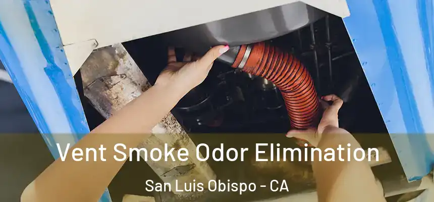  Vent Smoke Odor Elimination San Luis Obispo - CA